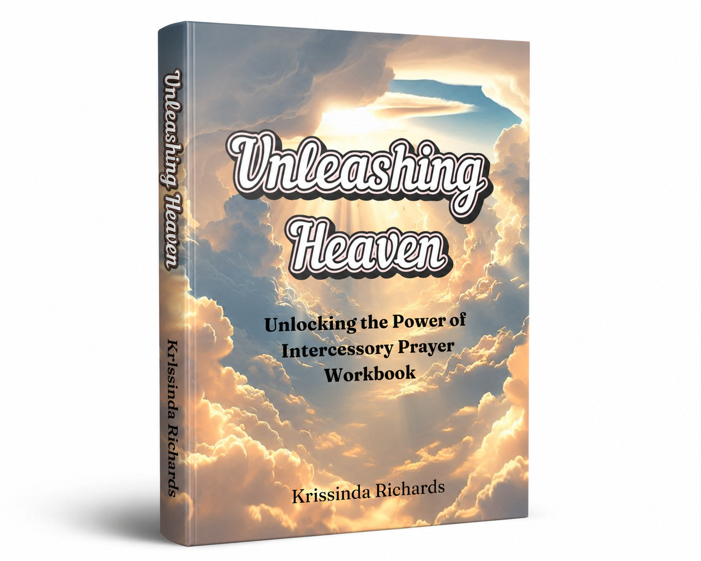 Unleashing Heaven: Unlocking the Power of Intercessory Prayer Workbook